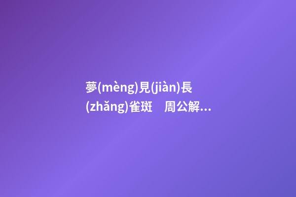 夢(mèng)見(jiàn)長(zhǎng)雀斑　周公解夢(mèng)之夢(mèng)到長(zhǎng)雀斑